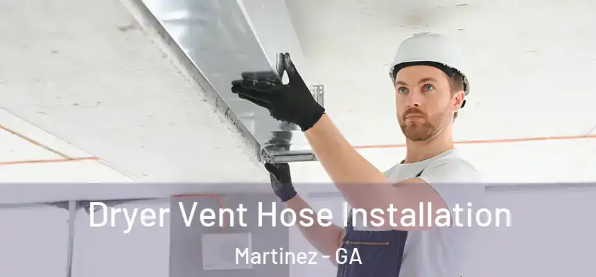  Dryer Vent Hose Installation Martinez - GA