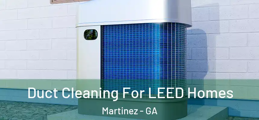  Duct Cleaning For LEED Homes Martinez - GA