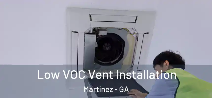  Low VOC Vent Installation Martinez - GA