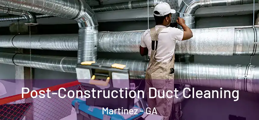 Post-Construction Duct Cleaning Martinez - GA